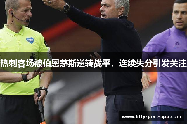 热刺客场被伯恩茅斯逆转战平，连续失分引发关注