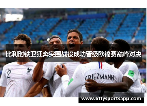 比利时铁卫狂奔突围战役成功晋级欧锦赛巅峰对决