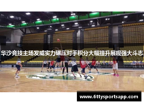 华沙竞技主场发威实力碾压对手积分大幅提升展现强大斗志