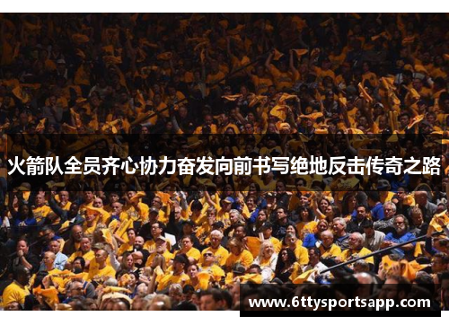 火箭队全员齐心协力奋发向前书写绝地反击传奇之路