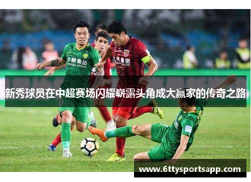 新秀球员在中超赛场闪耀崭露头角成大赢家的传奇之路