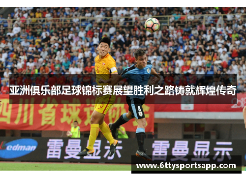 亚洲俱乐部足球锦标赛展望胜利之路铸就辉煌传奇