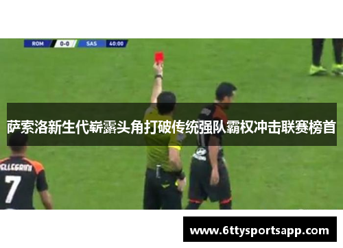 萨索洛新生代崭露头角打破传统强队霸权冲击联赛榜首