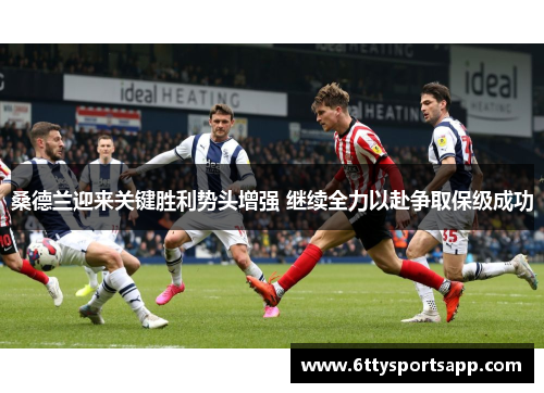 桑德兰迎来关键胜利势头增强 继续全力以赴争取保级成功