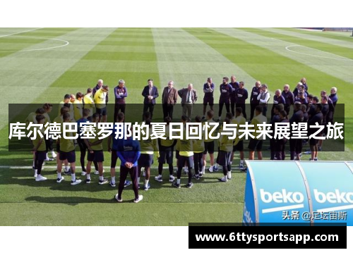 库尔德巴塞罗那的夏日回忆与未来展望之旅