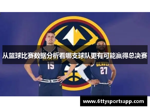 从篮球比赛数据分析看哪支球队更有可能赢得总决赛