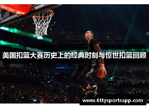 美国扣篮大赛历史上的经典时刻与惊世扣篮回顾