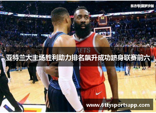 亚特兰大主场胜利助力排名飙升成功跻身联赛前六