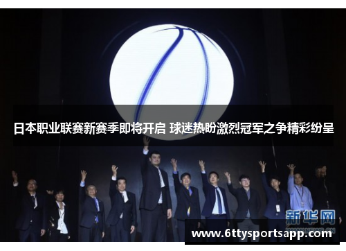 日本职业联赛新赛季即将开启 球迷热盼激烈冠军之争精彩纷呈
